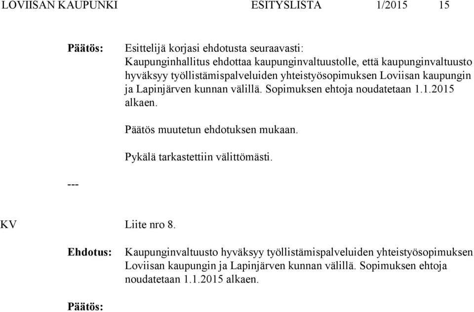 Sopimuksen ehtoja noudatetaan 1.1.2015 alkaen. Päätös muutetun ehdotuksen mukaan. Pykälä tarkastettiin välittömästi. KV Liite nro 8.