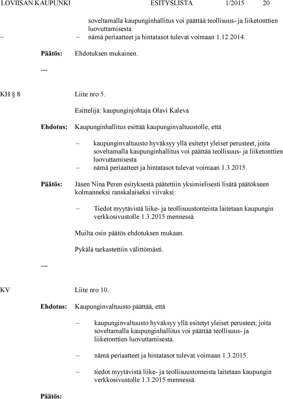 Esittelijä: kaupunginjohtaja Olavi Kaleva Kaupunginhallitus esittää kaupunginvaltuustolle, että kaupunginvaltuusto hyväksyy yllä esitetyt yleiset perusteet, joita soveltamalla kaupunginhallitus voi