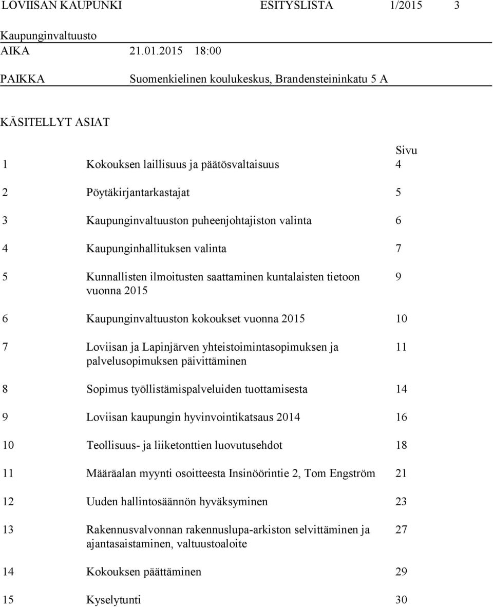 2015 18:00 PAIKKA Suomenkielinen koulukeskus, Brandensteininkatu 5 A KÄSITELLYT ASIAT Sivu 1 Kokouksen laillisuus ja päätösvaltaisuus 4 2 Pöytäkirjantarkastajat 5 3 Kaupunginvaltuuston