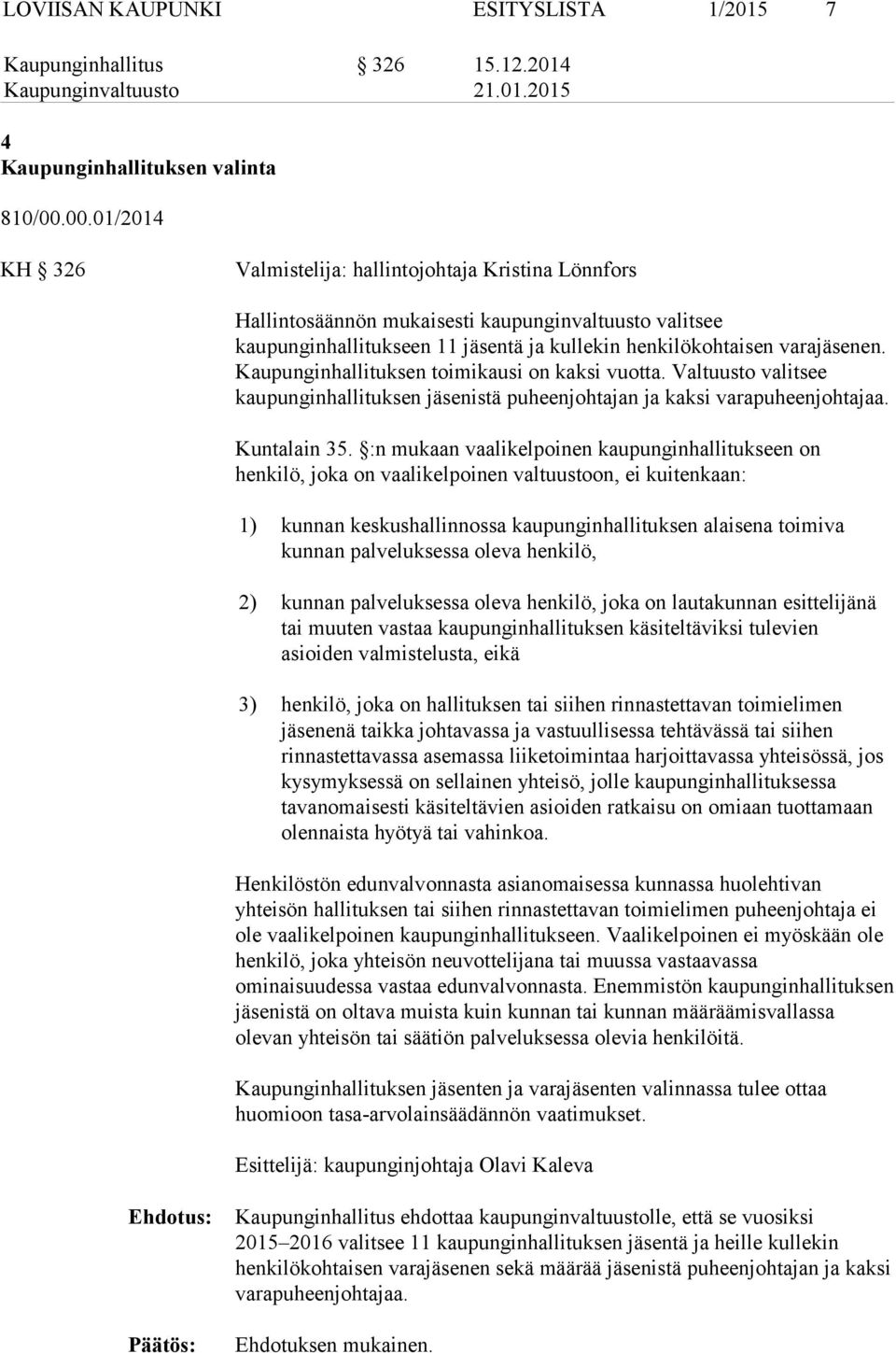 Kaupunginhallituksen toimikausi on kaksi vuotta. Valtuusto valitsee kaupunginhallituksen istä puheenjohtajan ja kaksi varapuheenjohtajaa. Kuntalain 35.