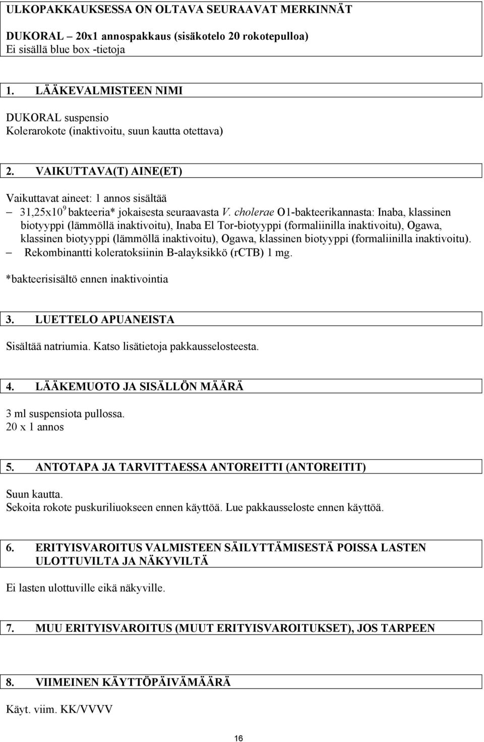 cholerae O1-bakteerikannasta: Inaba, klassinen biotyyppi (lämmöllä inaktivoitu), Inaba El Tor-biotyyppi (formaliinilla inaktivoitu), Ogawa, klassinen biotyyppi (lämmöllä inaktivoitu), Ogawa,