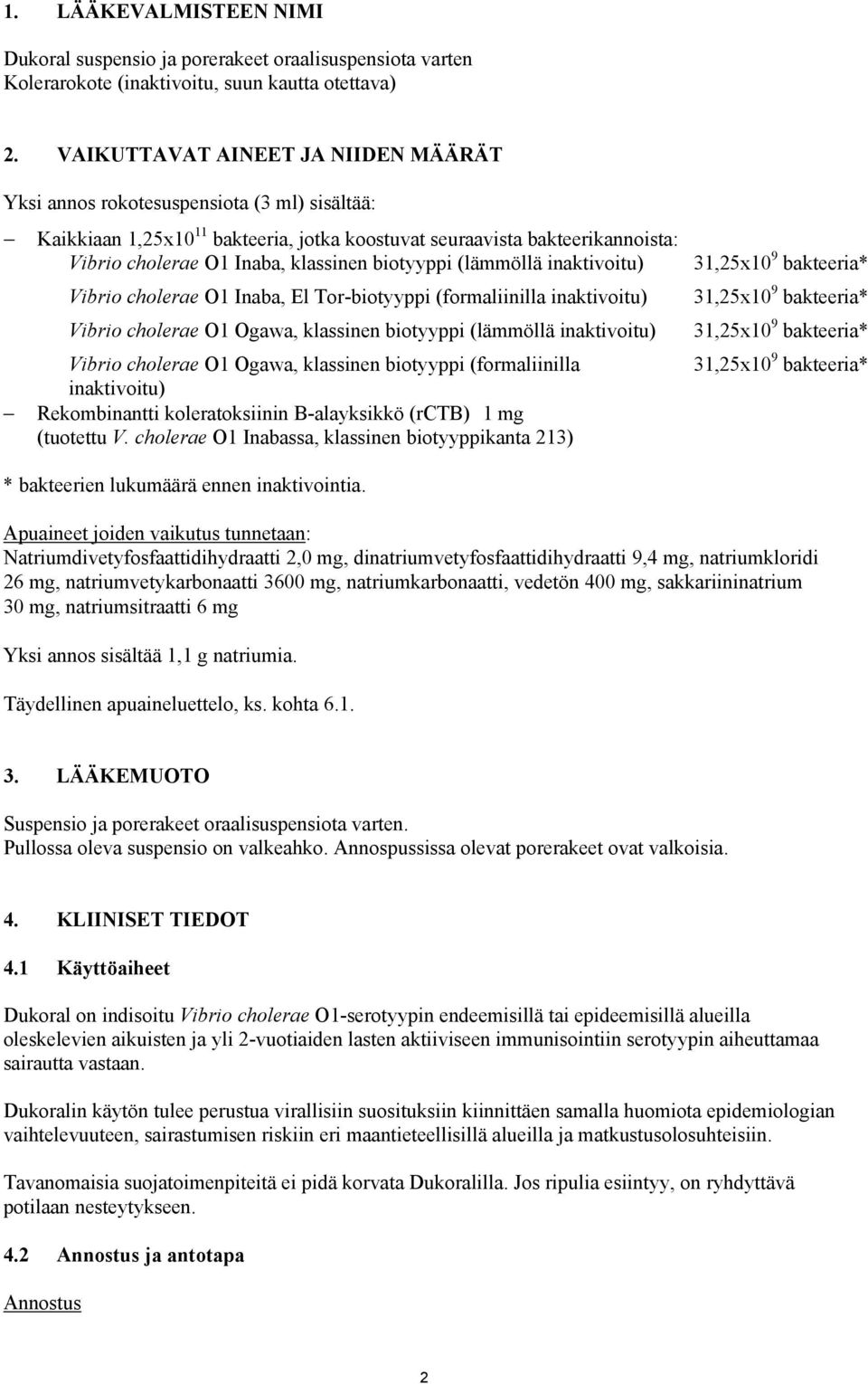 biotyyppi (lämmöllä inaktivoitu) Vibrio cholerae O1 Inaba, El Tor-biotyyppi (formaliinilla inaktivoitu) Vibrio cholerae O1 Ogawa, klassinen biotyyppi (lämmöllä inaktivoitu) Vibrio cholerae O1 Ogawa,