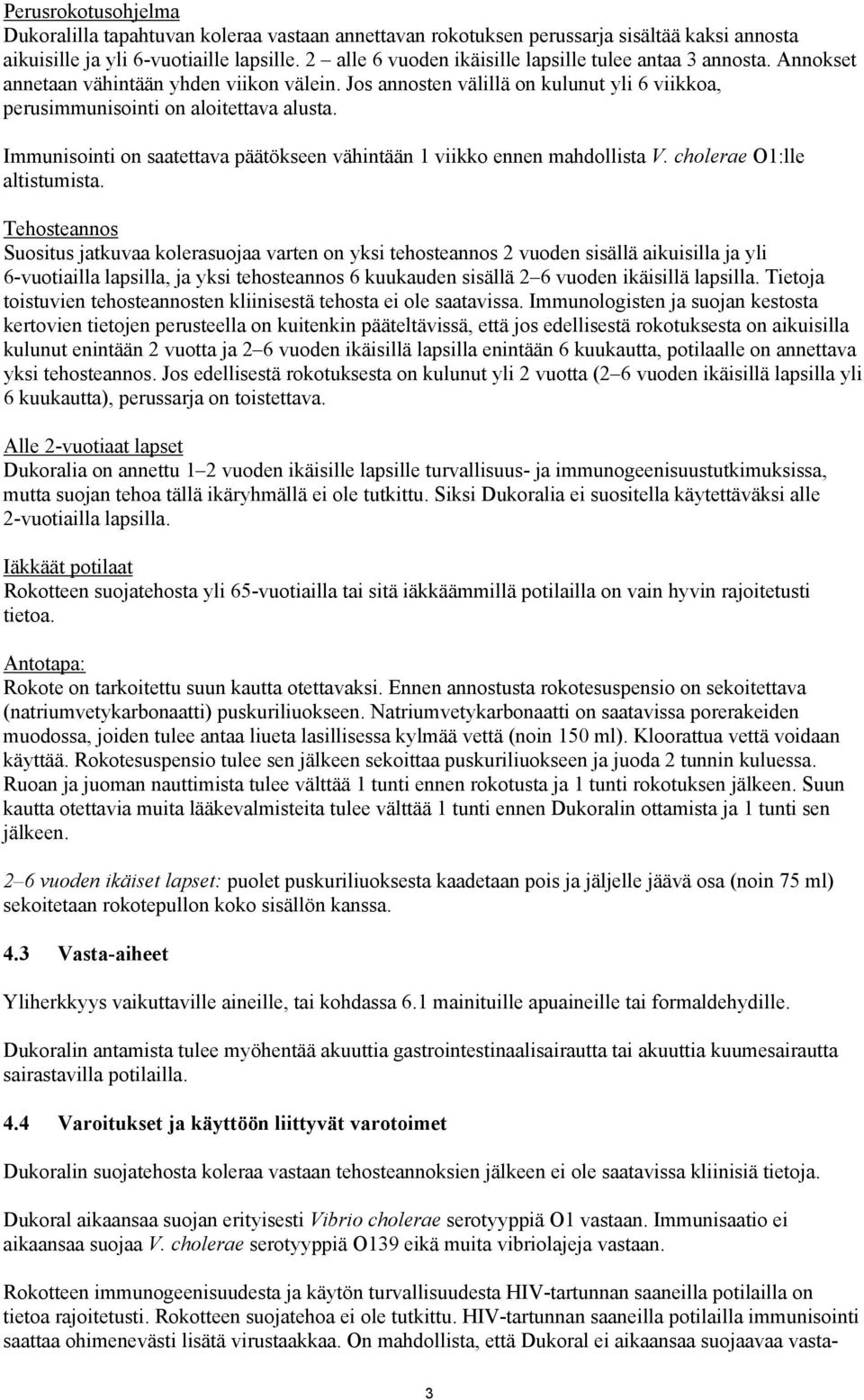 Immunisointi on saatettava päätökseen vähintään 1 viikko ennen mahdollista V. cholerae O1:lle altistumista.