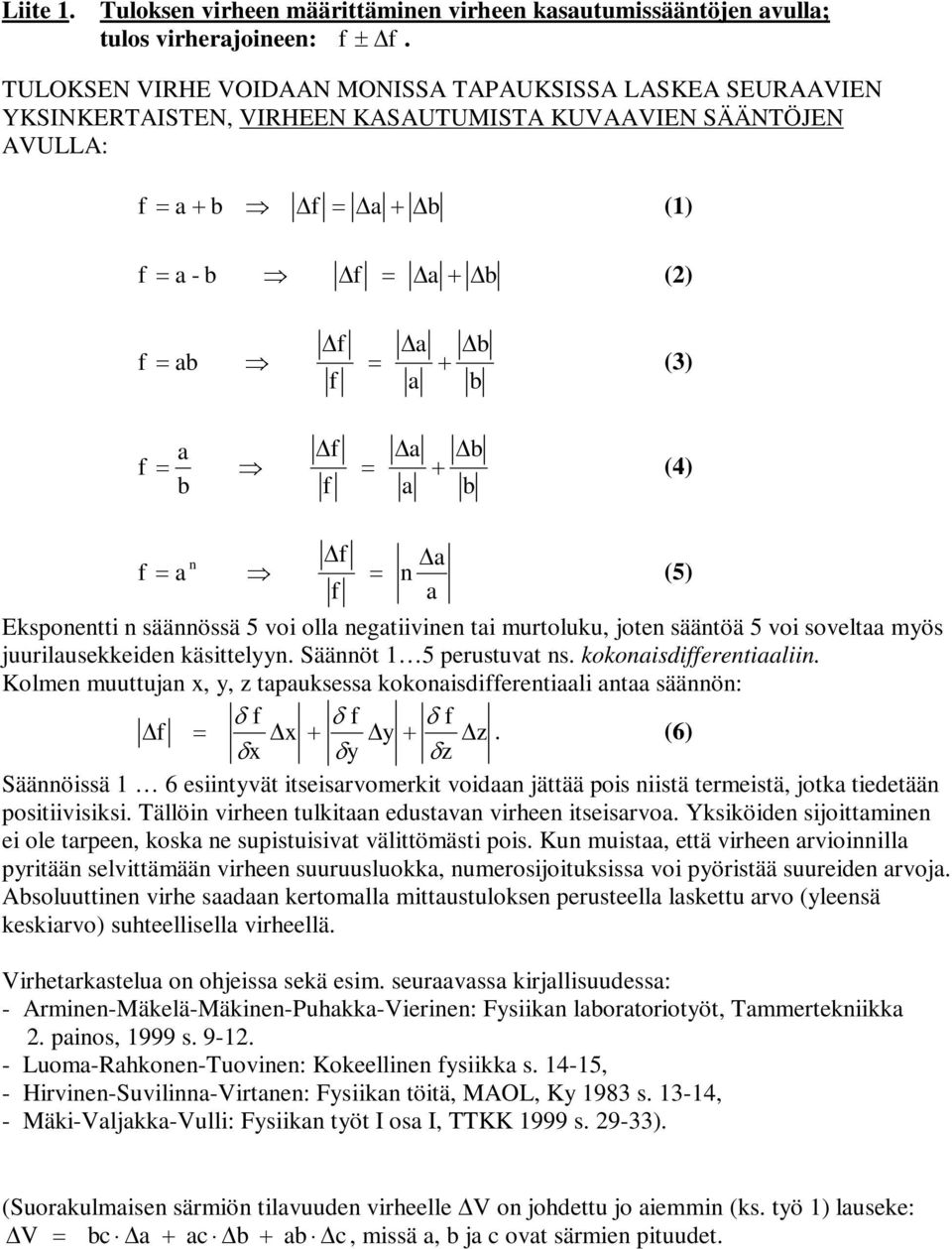 kokonisdierentiliin Kolen uuttujn x, y, z tpuksess kokonisdierentili nt säännön: δ δ δ x y z (6) δx δy δz Säännöissä 1 6 esiintyvät itseisrvoerkit voidn jättää pois niistä tereistä, jotk tiedetään