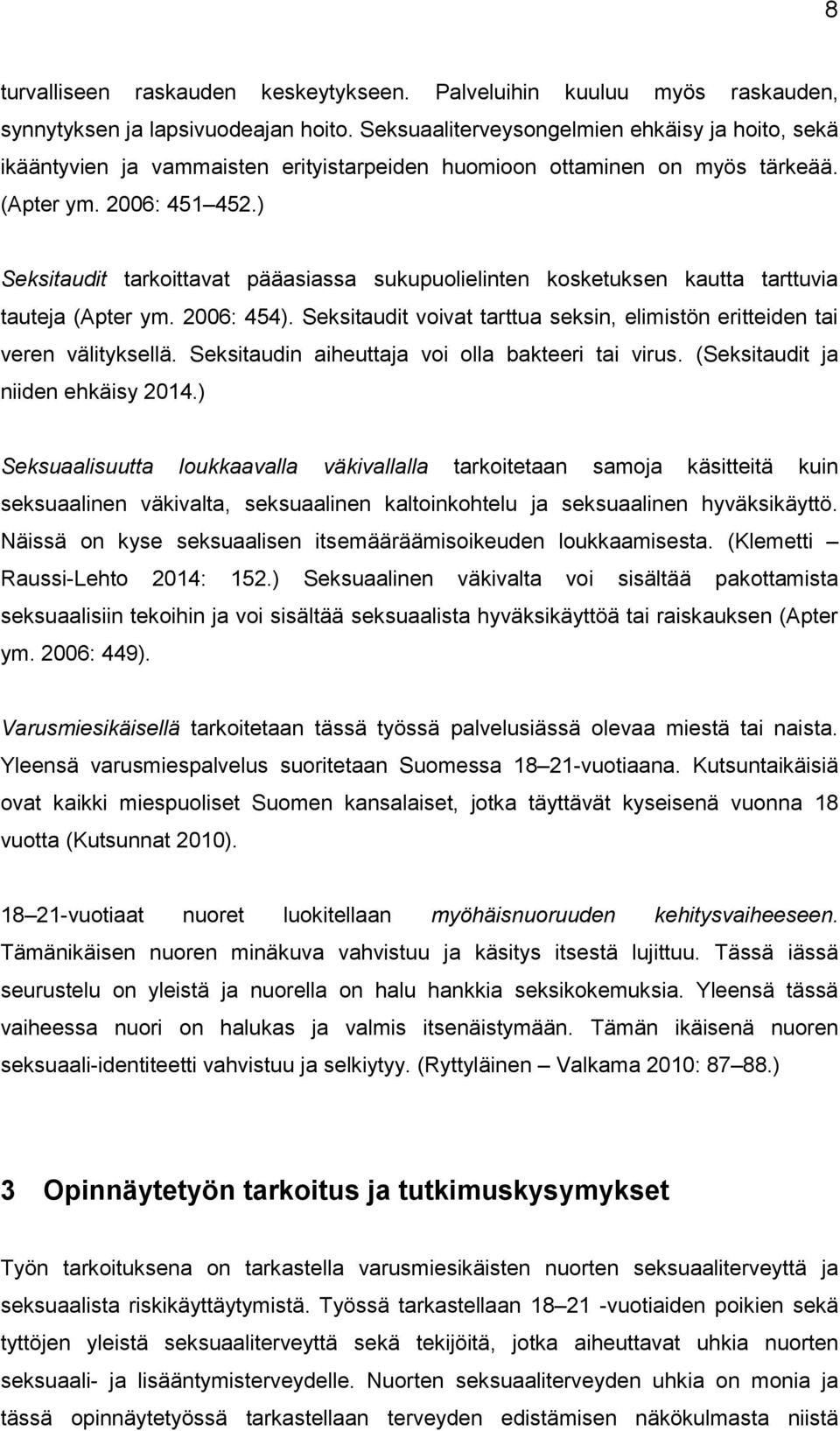 ) Seksitaudit tarkoittavat pääasiassa sukupuolielinten kosketuksen kautta tarttuvia tauteja (Apter ym. 2006: 454). Seksitaudit voivat tarttua seksin, elimistön eritteiden tai veren välityksellä.