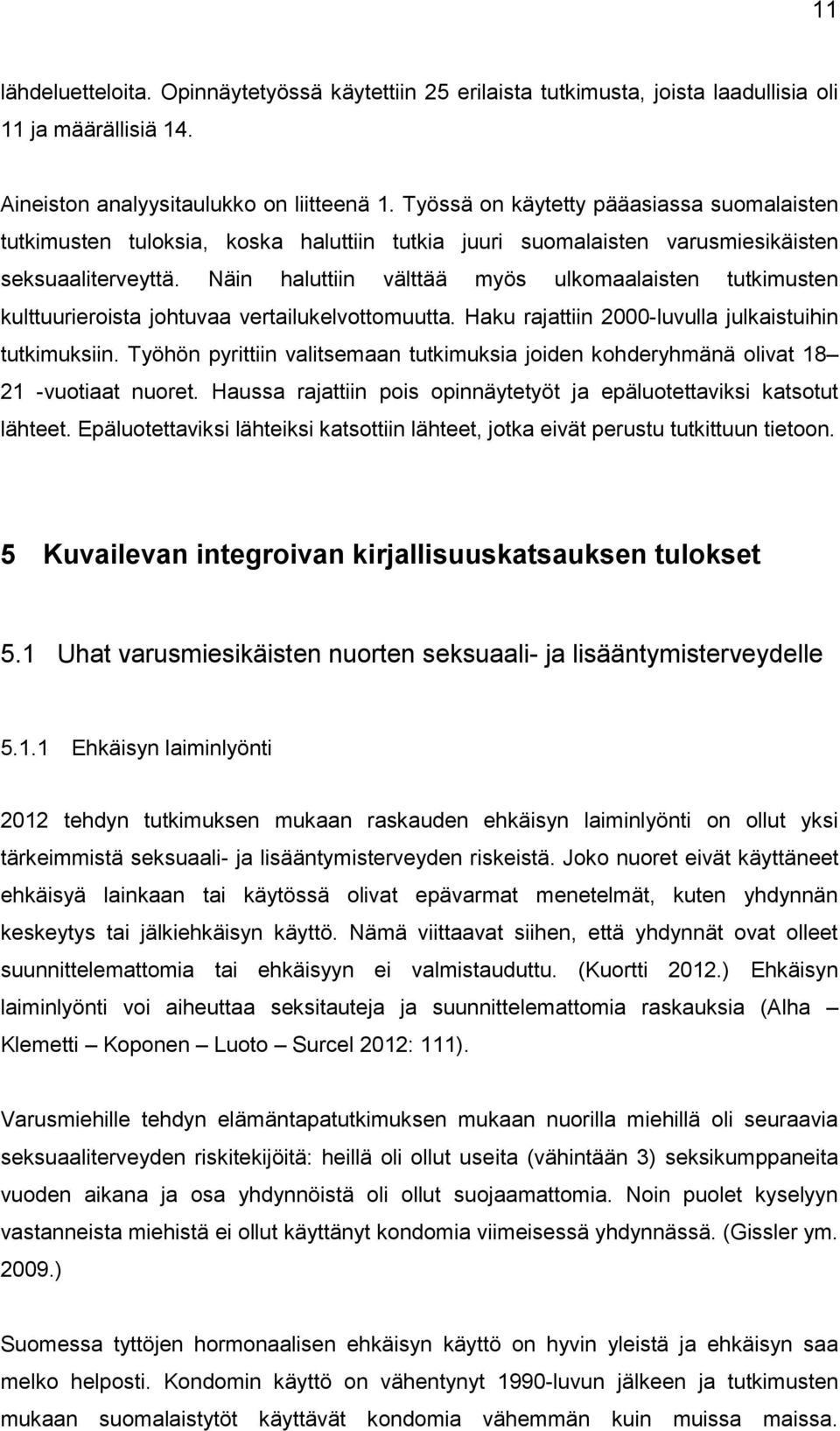 Näin haluttiin välttää myös ulkomaalaisten tutkimusten kulttuurieroista johtuvaa vertailukelvottomuutta. Haku rajattiin 2000-luvulla julkaistuihin tutkimuksiin.