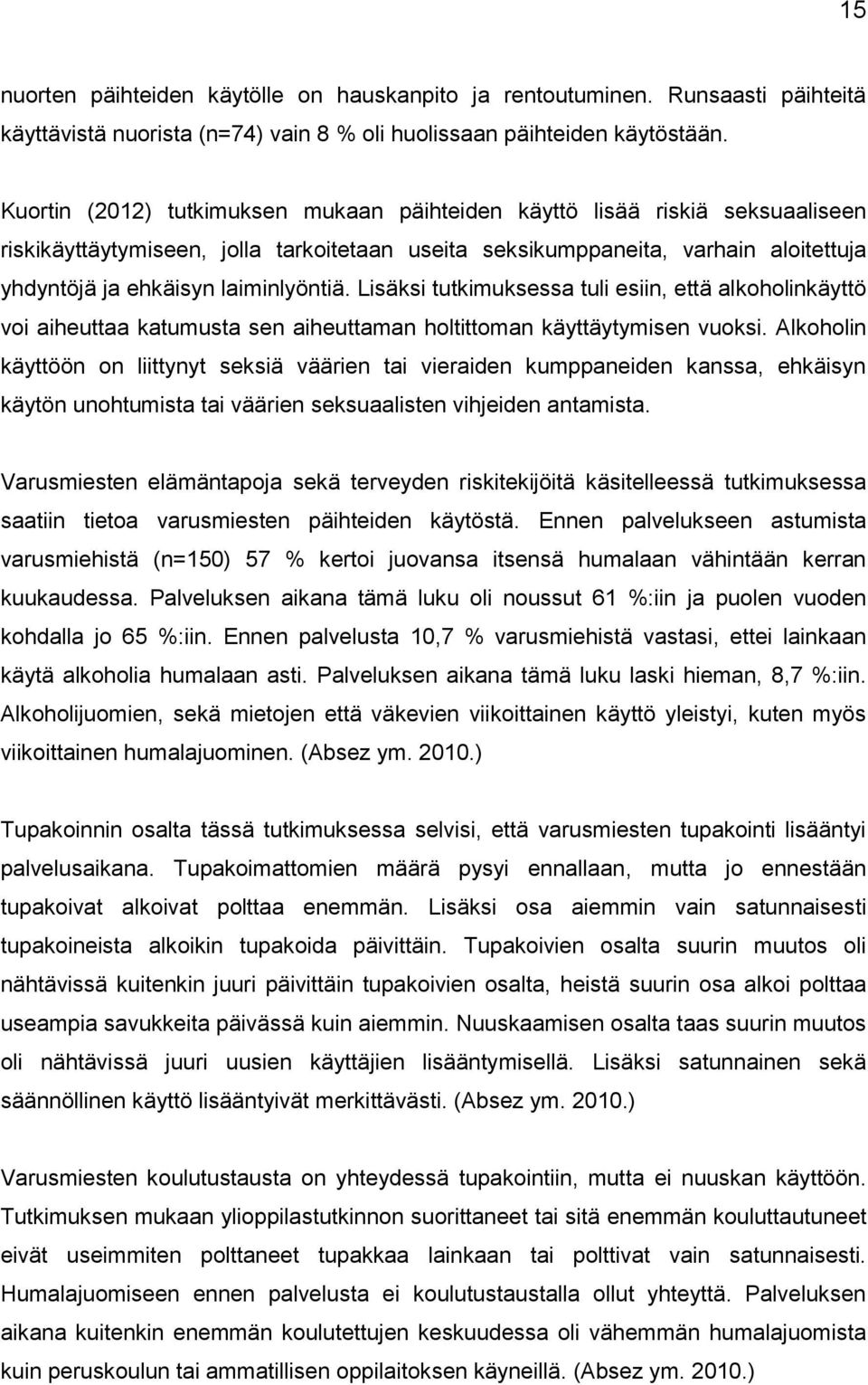 laiminlyöntiä. Lisäksi tutkimuksessa tuli esiin, että alkoholinkäyttö voi aiheuttaa katumusta sen aiheuttaman holtittoman käyttäytymisen vuoksi.