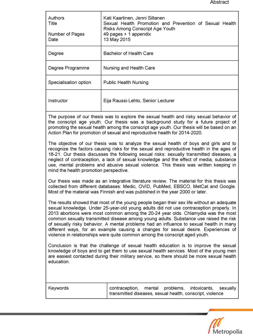 explore the sexual health and risky sexual behavior of the conscript age youth. Our thesis was a background study for a future project of promoting the sexual health among the conscript age youth.