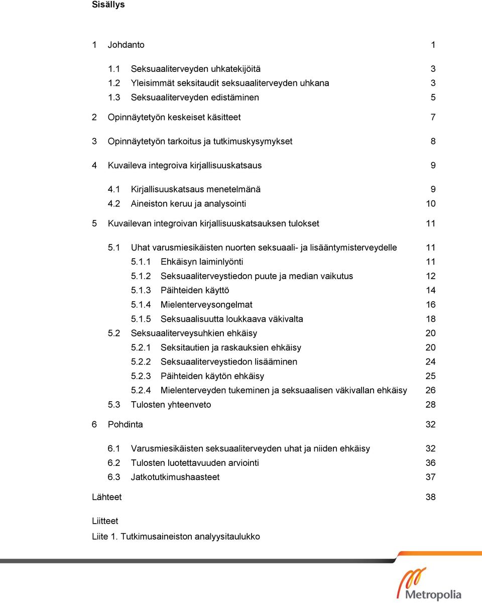 1 Kirjallisuuskatsaus menetelmänä 9 4.2 Aineiston keruu ja analysointi 10 5 Kuvailevan integroivan kirjallisuuskatsauksen tulokset 11 5.