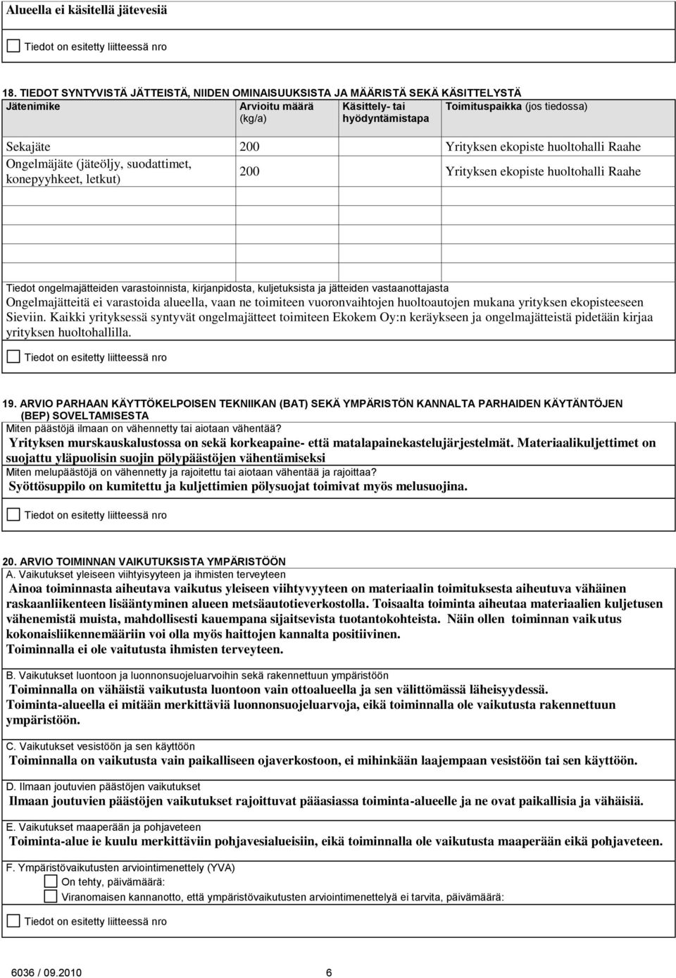 ekopiste huoltohalli Raahe Ongelmäjäte (jäteöljy, suodattimet, konepyyhkeet, letkut) 200 Yrityksen ekopiste huoltohalli Raahe Tiedot ongelmajätteiden varastoinnista, kirjanpidosta, kuljetuksista ja