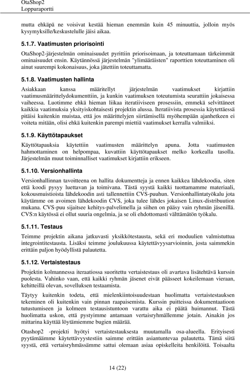 Käytännössä järjestelmän "ylimääräisten" raporttien toteuttaminen oli ainut suurempi kokonaisuus, joka jätettiin toteuttamatta. 5.1.8.