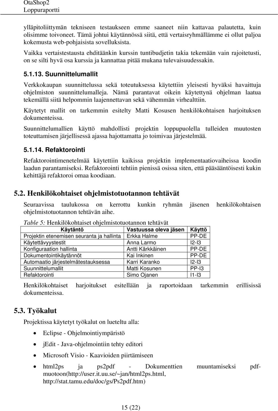 Vaikka vertaistestausta ehditäänkin kurssin tuntibudjetin takia tekemään vain rajoitetusti, on se silti hyvä osa kurssia ja kannattaa pitää mukana tulevaisuudessakin. 5.1.13.