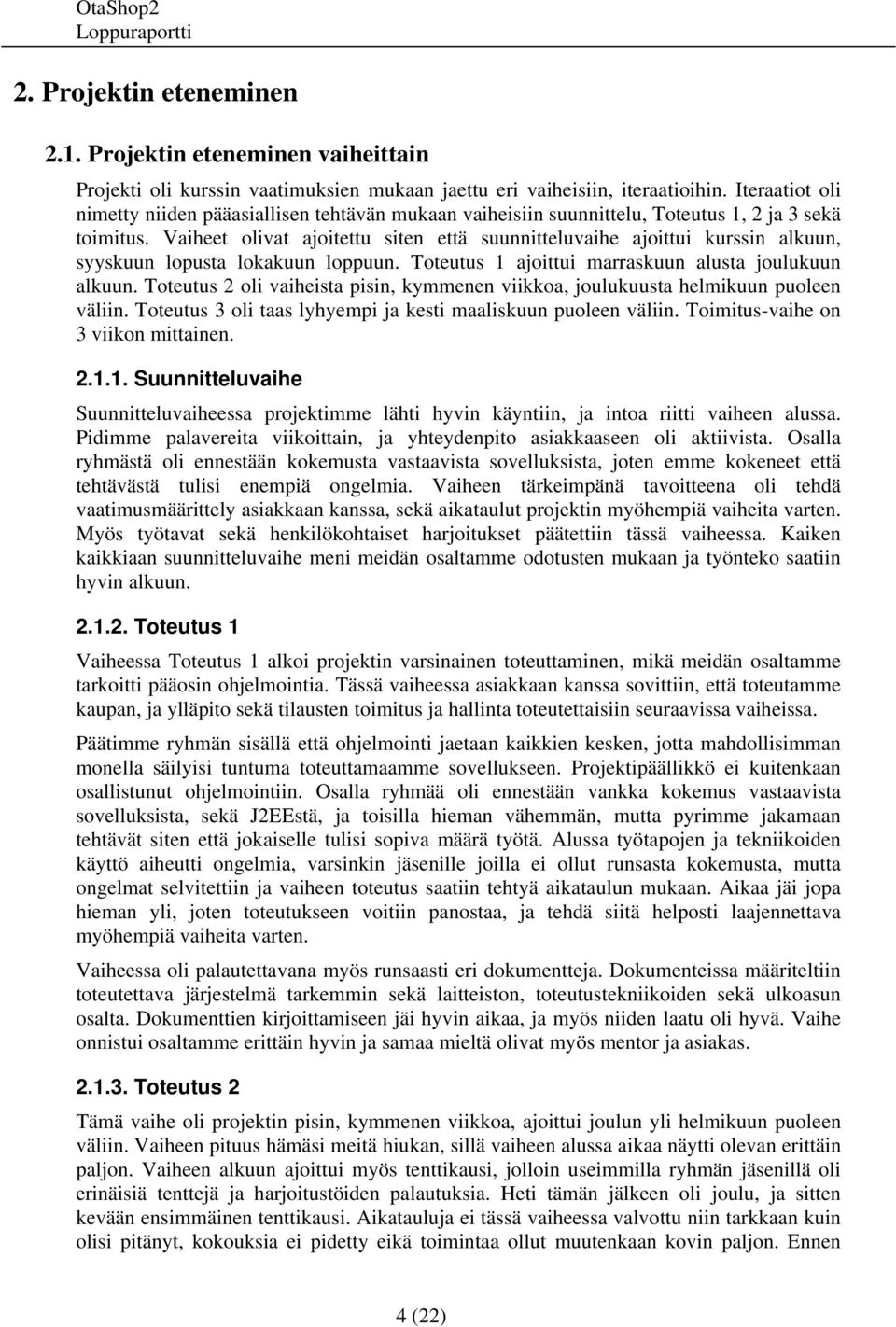 Vaiheet olivat ajoitettu siten että suunnitteluvaihe ajoittui kurssin alkuun, syyskuun lopusta lokakuun loppuun. Toteutus 1 ajoittui marraskuun alusta joulukuun alkuun.