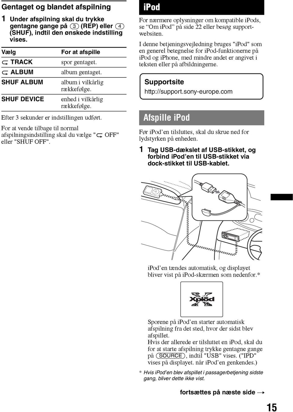 For at vende tilbage til normal afspilningsindstilling skal du vælge " OFF" eller "SHUF OFF". ipod For nærmere oplysninger om kompatible ipods, se Om ipod på side 22 eller besøg supportwebsiten.