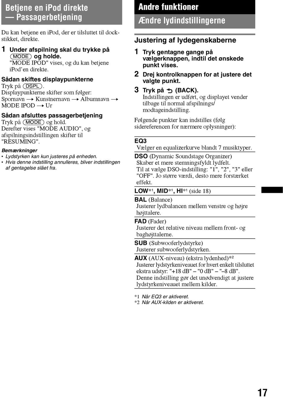 Displaypunkterne skifter som følger: Spornavn t Kunstnernavn t Albumnavn t MODE IPOD t Ur Sådan afsluttes passagerbetjening Tryk på (MODE) og hold.