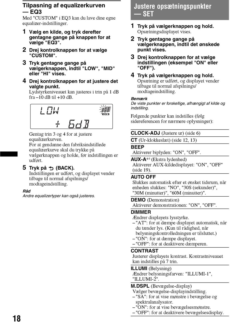 Lydstyrkeniveauet kan justeres i trin på 1 db fra 10 db til +10 db. Gentag trin 3 og 4 for at justere equalizerkurven.