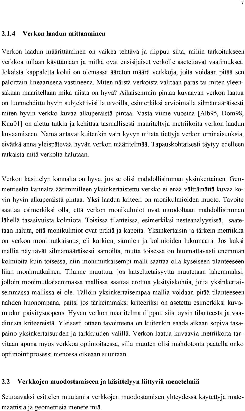 Jokaista kappaletta kohti on olemassa ääretön määrä verkkoja, joita voidaan pitää sen paloittain lineaarisena vastineena.