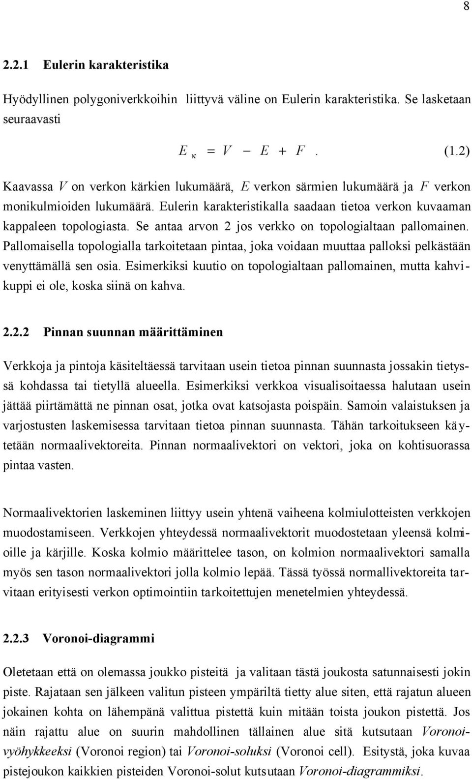 Se antaa arvon 2 jos verkko on topologialtaan pallomainen. Pallomaisella topologialla tarkoitetaan pintaa, joka voidaan muuttaa palloksi pelkästään venyttämällä sen osia.