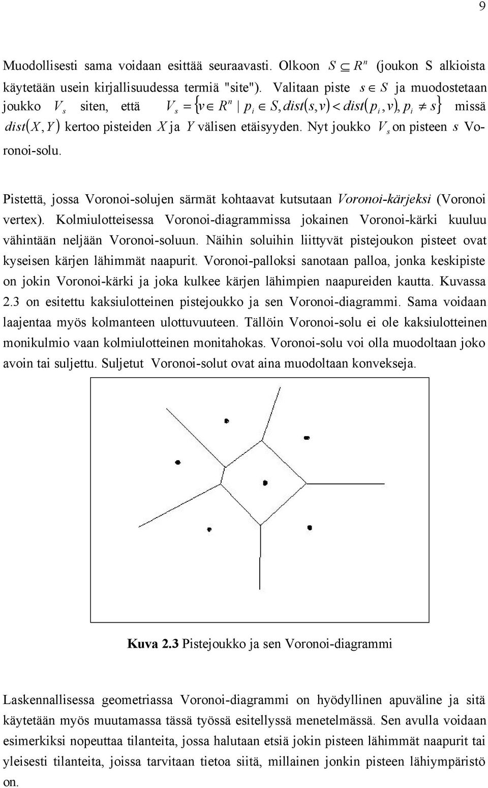 Nyt joukko Vs on pisteen s Voronoi-solu. i Pistettä, jossa Voronoi-solujen särmät kohtaavat kutsutaan Voronoi-kärjeksi (Voronoi vertex).