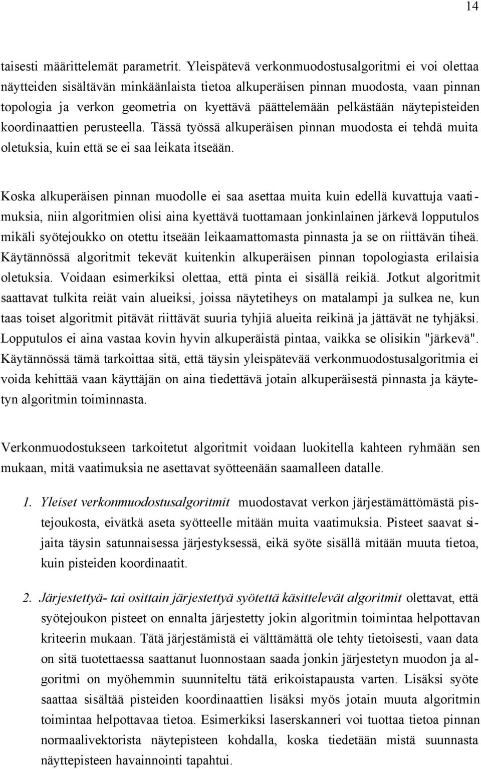 pelkästään näytepisteiden koordinaattien perusteella. Tässä työssä alkuperäisen pinnan muodosta ei tehdä muita oletuksia, kuin että se ei saa leikata itseään.