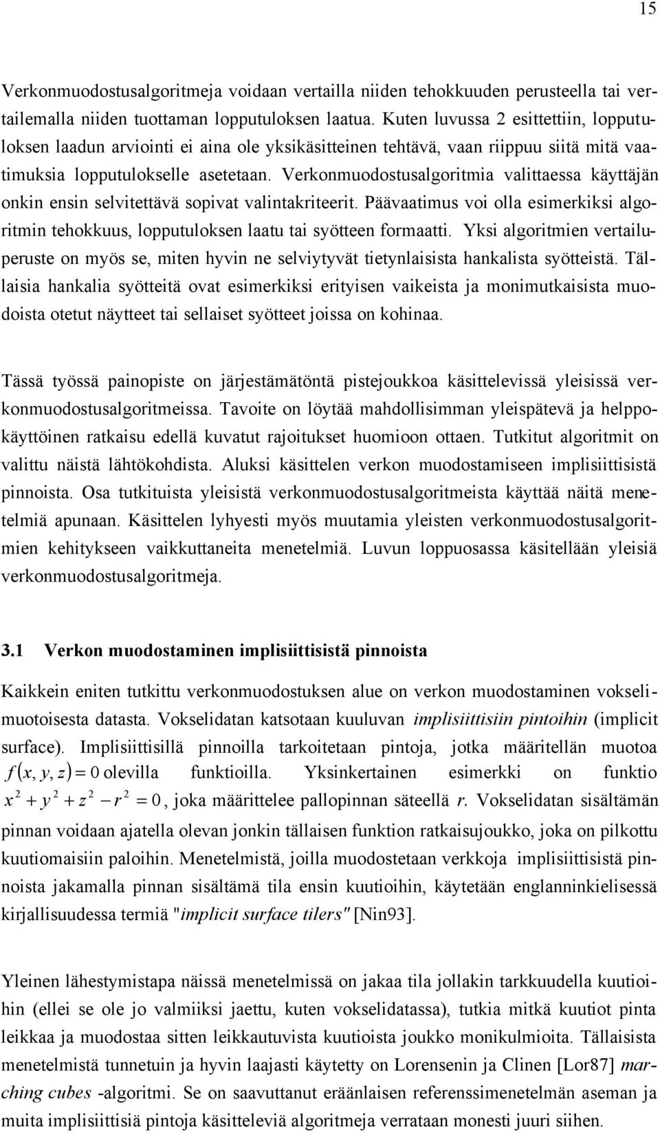 Verkonmuodostusalgoritmia valittaessa käyttäjän onkin ensin selvitettävä sopivat valintakriteerit. Päävaatimus voi olla esimerkiksi algoritmin tehokkuus, lopputuloksen laatu tai syötteen formaatti.