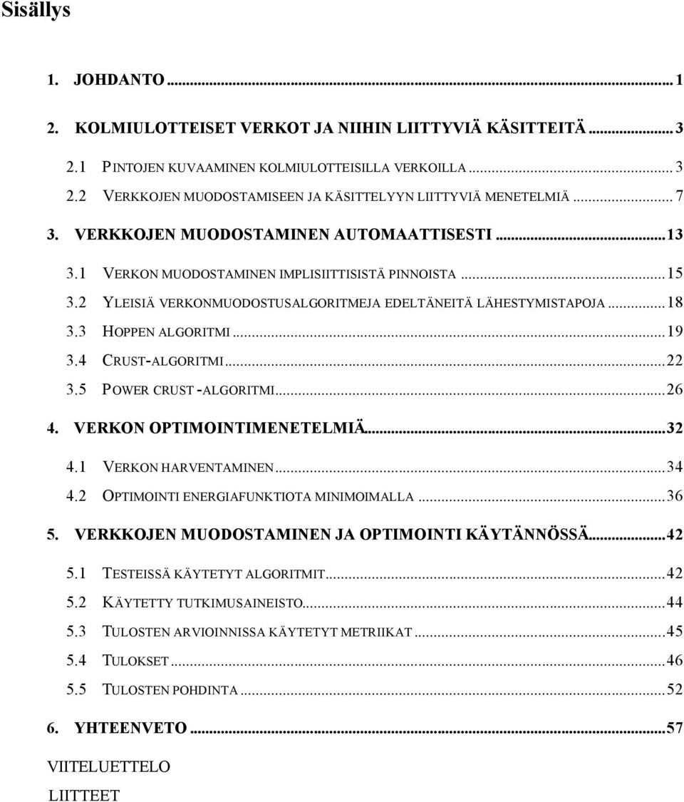 3 HOPPEN ALGORITMI...19 3.4 CRUST-ALGORITMI...22 3.5 POWER CRUST -ALGORITMI...26 4. VERKON OPTIMOINTIMENETELMIÄ...32 4.1 VERKON HARVENTAMINEN...34 4.2 OPTIMOINTI ENERGIAFUNKTIOTA MINIMOIMALLA...36 5.