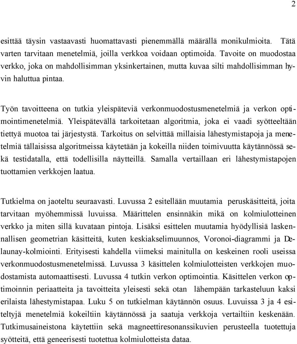 Työn tavoitteena on tutkia yleispäteviä verkonmuodostusmenetelmiä ja verkon optimointimenetelmiä. Yleispätevällä tarkoitetaan algoritmia, joka ei vaadi syötteeltään tiettyä muotoa tai järjestystä.