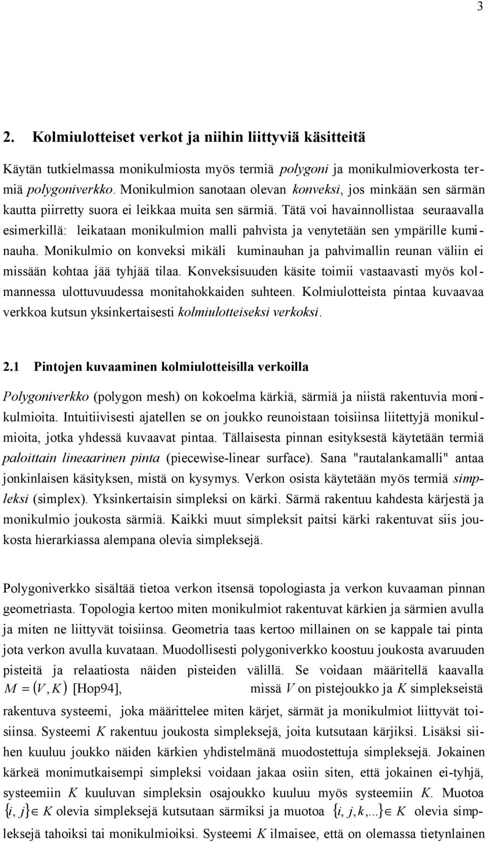 Tätä voi havainnollistaa seuraavalla esimerkillä: leikataan monikulmion malli pahvista ja venytetään sen ympärille kuminauha.