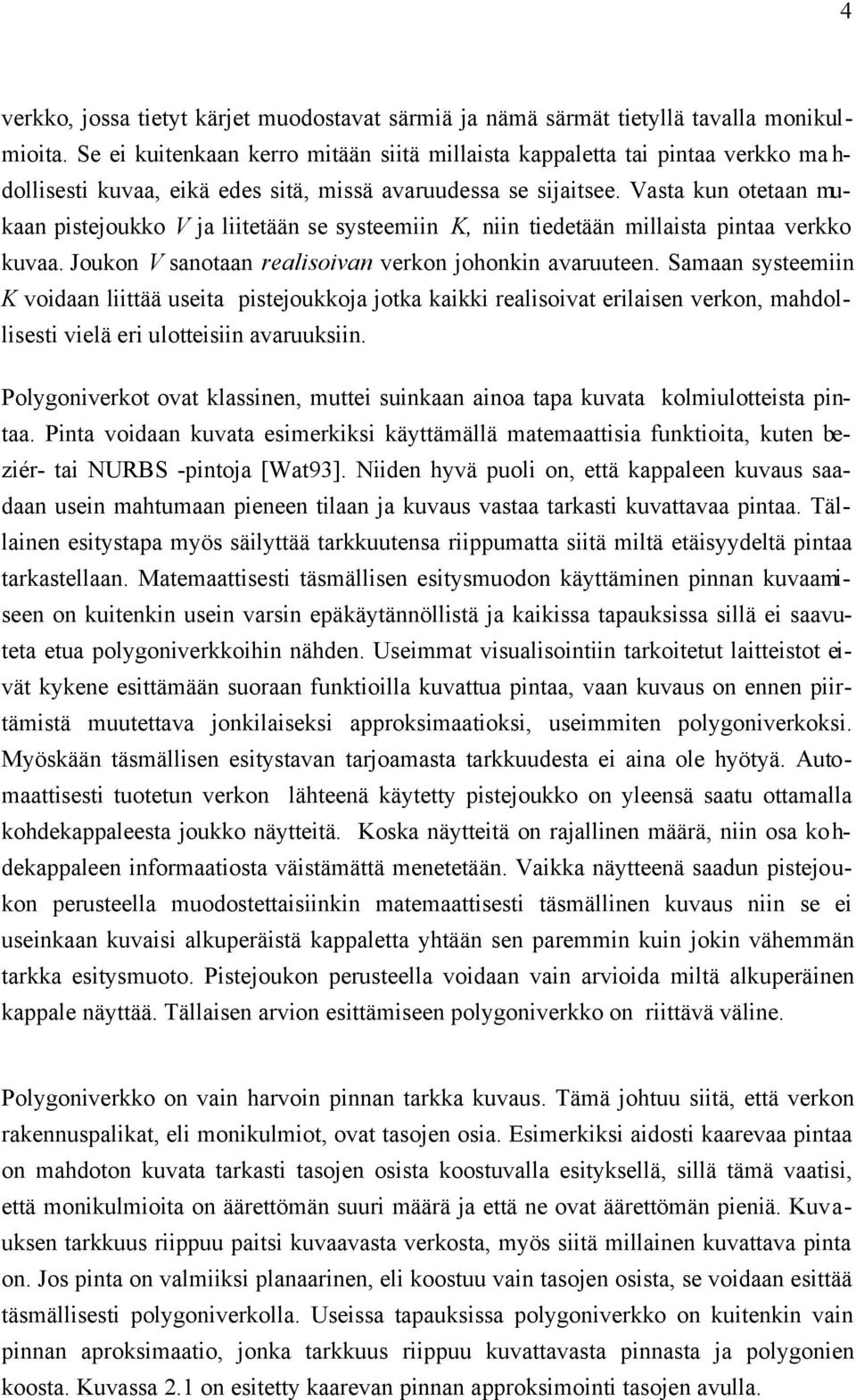 Vasta kun otetaan mukaan pistejoukko V ja liitetään se systeemiin K, niin tiedetään millaista pintaa verkko kuvaa. Joukon V sanotaan realisoivan verkon johonkin avaruuteen.