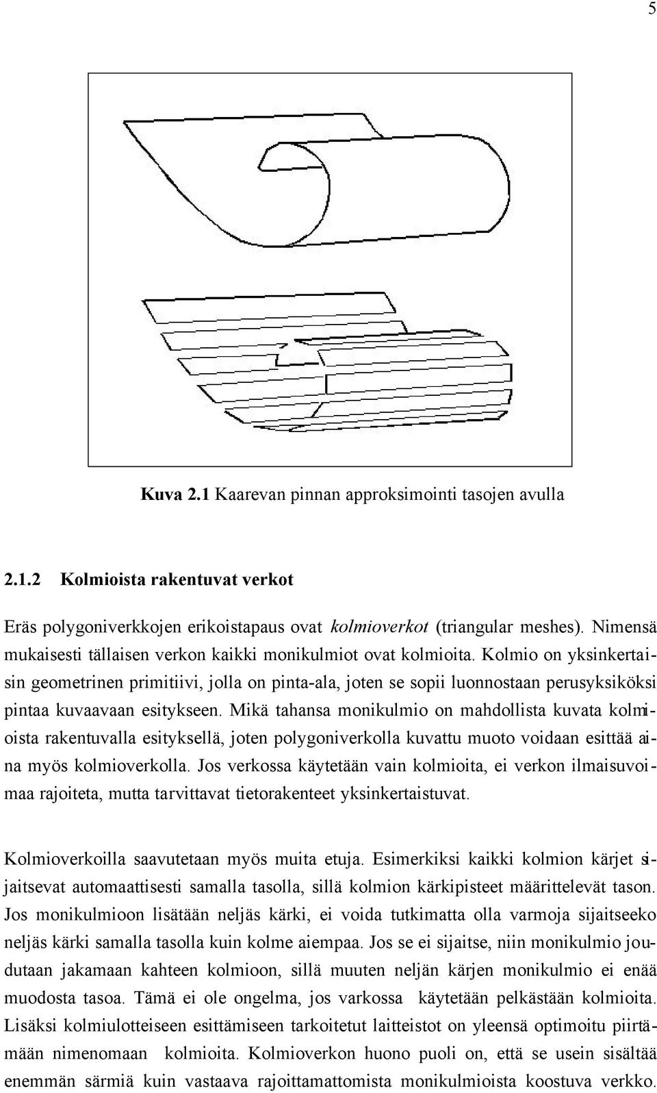 Kolmio on yksinkertaisin geometrinen primitiivi, jolla on pinta-ala, joten se sopii luonnostaan perusyksiköksi pintaa kuvaavaan esitykseen.