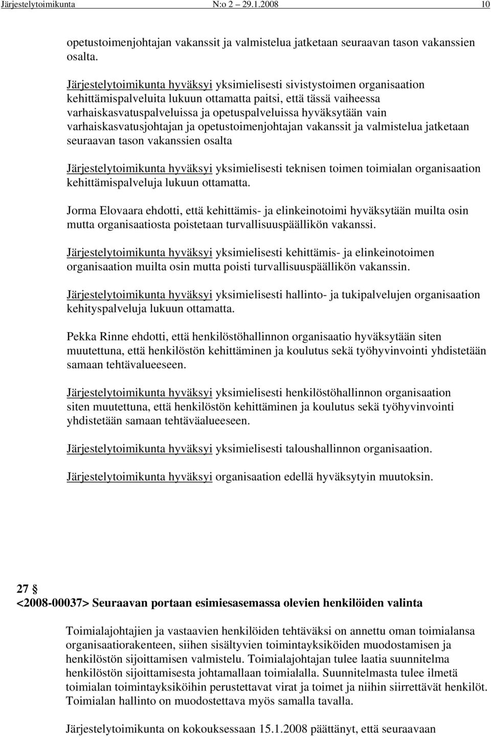 hyväksytään vain varhaiskasvatusjohtajan ja opetustoimenjohtajan vakanssit ja valmistelua jatketaan seuraavan tason vakanssien osalta Järjestelytoimikunta hyväksyi yksimielisesti teknisen toimen