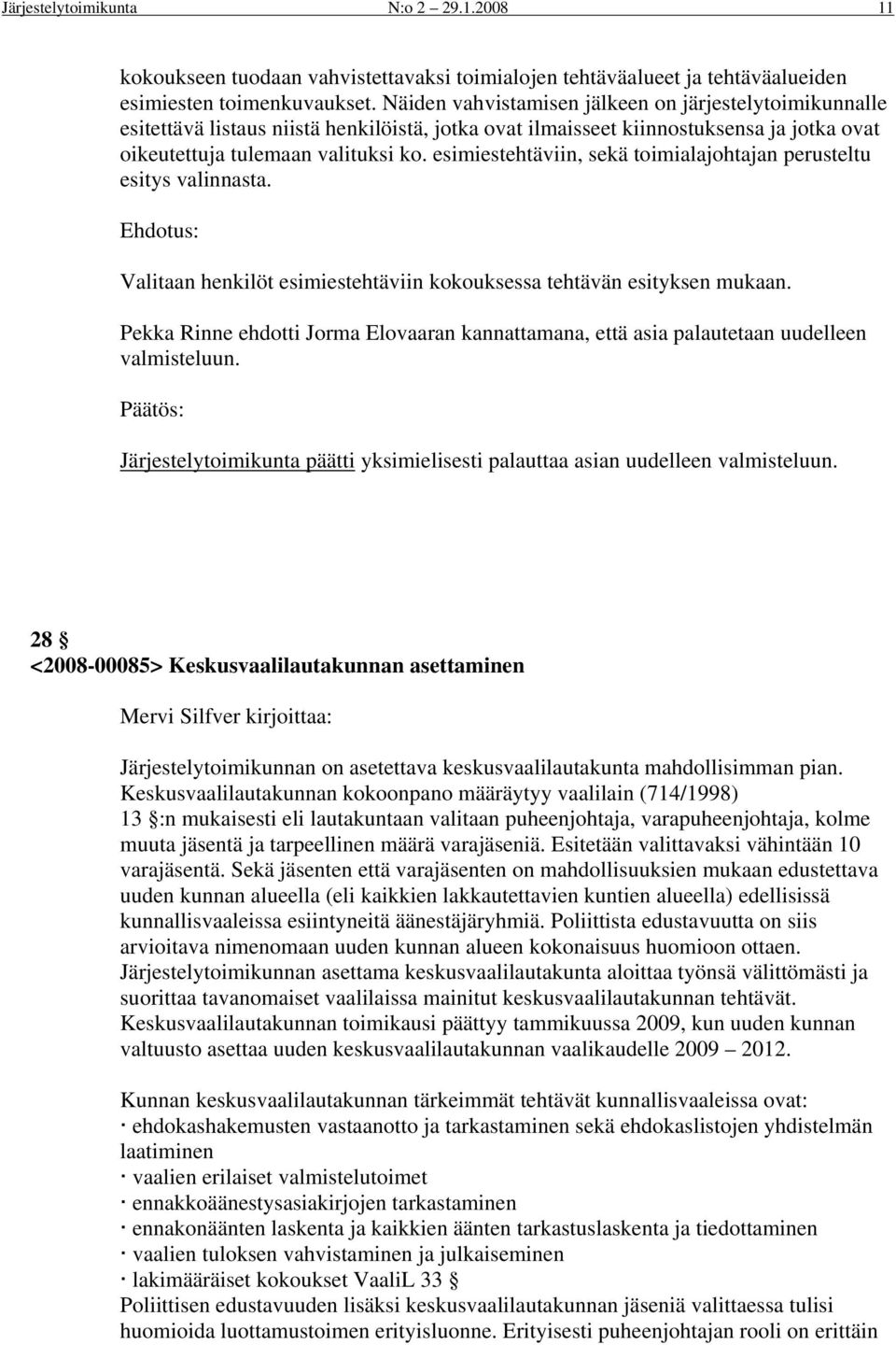 esimiestehtäviin, sekä toimialajohtajan perusteltu esitys valinnasta. Valitaan henkilöt esimiestehtäviin kokouksessa tehtävän esityksen mukaan.