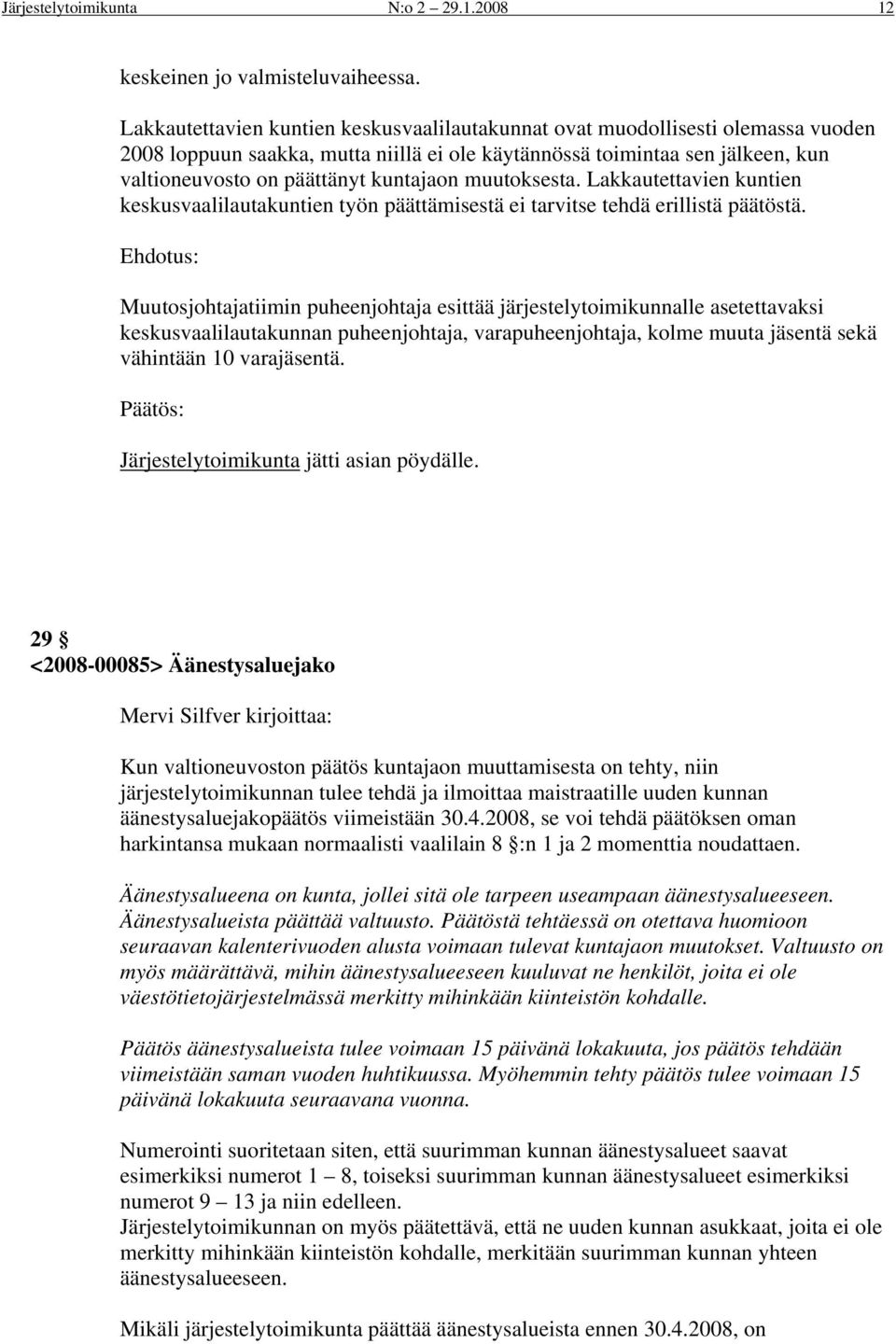 muutoksesta. Lakkautettavien kuntien keskusvaalilautakuntien työn päättämisestä ei tarvitse tehdä erillistä päätöstä.