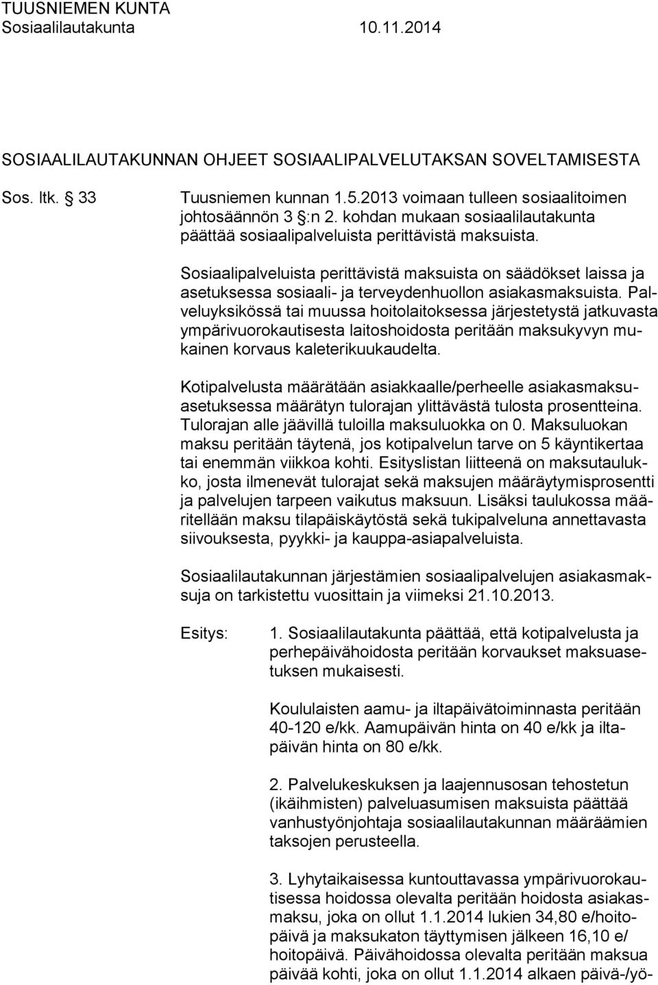 Sosiaalipalveluista perittävistä maksuista on säädökset laissa ja asetuksessa sosiaali- ja terveydenhuollon asiakasmaksuista.