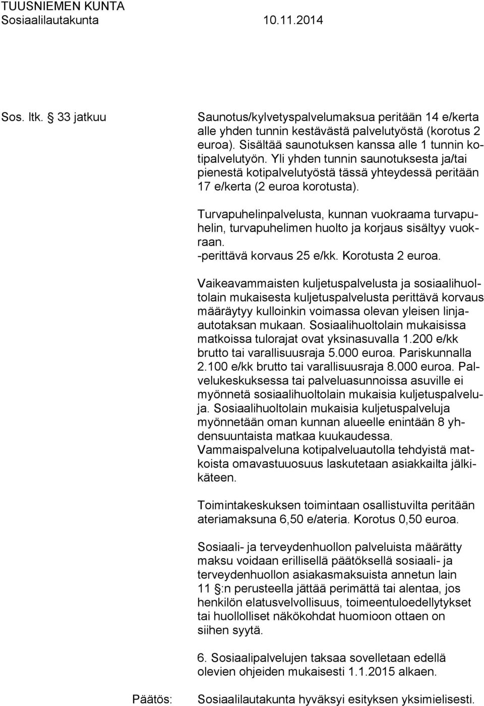 Turvapuhelinpalvelusta, kunnan vuokraama turvapuhelin, turvapuhelimen huolto ja korjaus sisältyy vuokraan. -perittävä korvaus 25 e/kk. Korotusta 2 euroa.