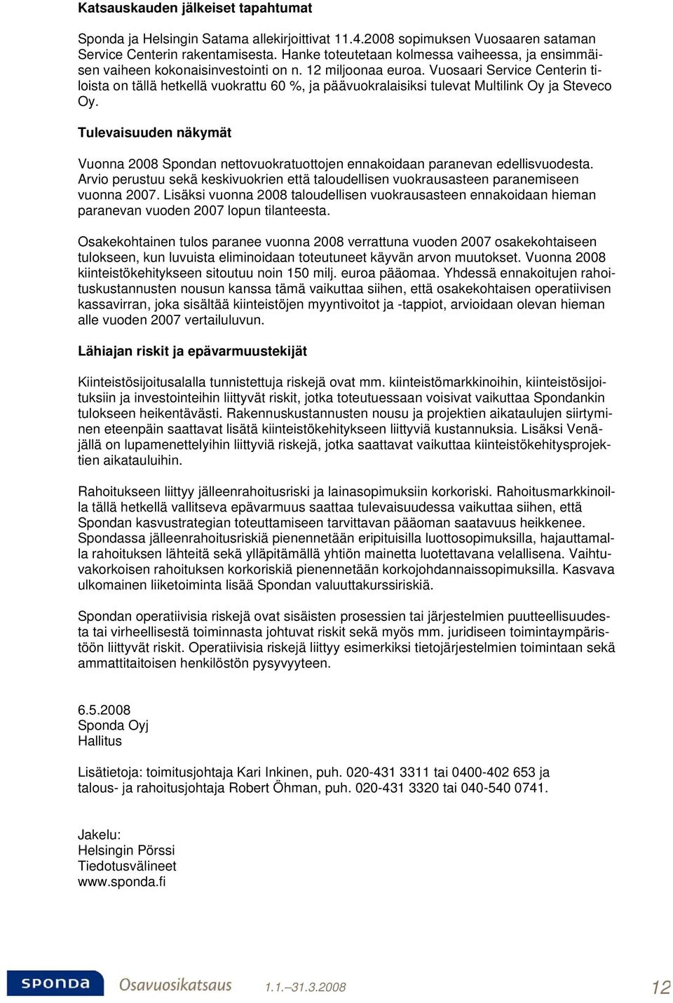Vuosaari Service Centerin tiloista on tällä hetkellä vuokrattu 60 %, ja päävuokralaisiksi tulevat Multilink Oy ja Steveco Oy.