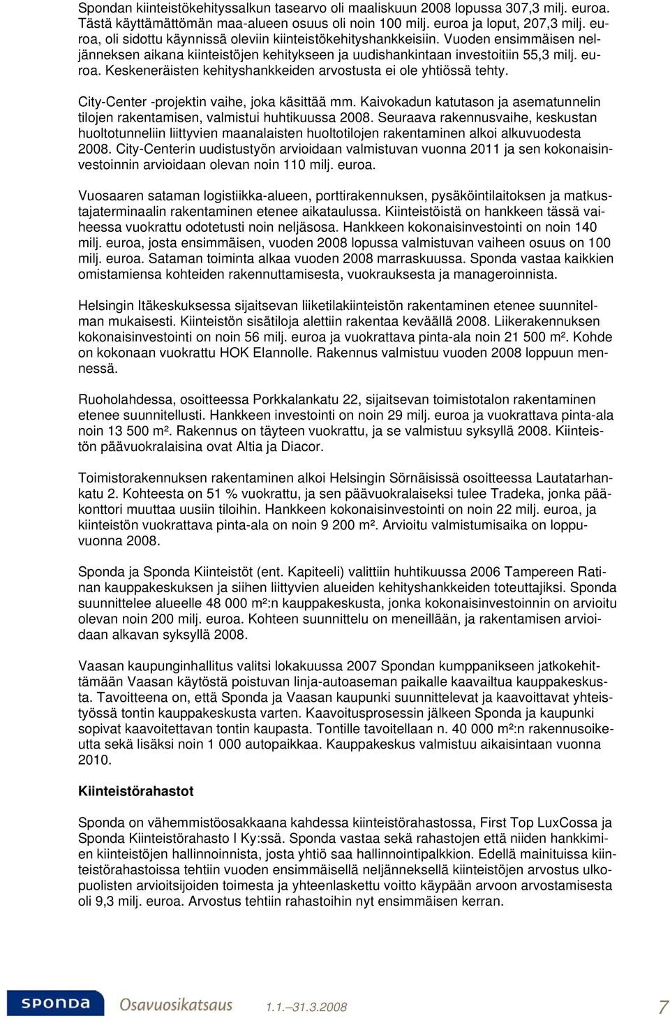 Keskeneräisten kehityshankkeiden arvostusta ei ole yhtiössä tehty. City-Center -projektin vaihe, joka käsittää mm.