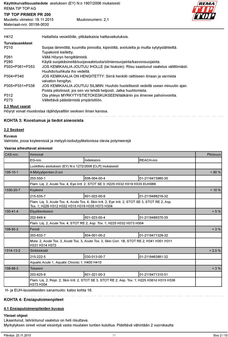 Käytä suojakäsineitä/suojavaatetusta/silmiensuojainta/kasvonsuojainta. JOS KEMIKAALIA JOUTUU IHOLLE (tai hiuksiin): Riisu saastunut vaatetus välittömästi. Huuhdo/suihkuta iho vedellä.