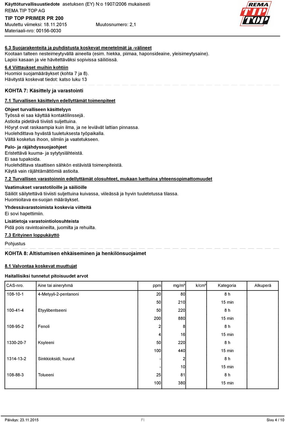 Hävitystä koskevat tiedot: katso luku 1 KOHTA 7: Käsittely ja varastointi 7.1 Turvallisen käsittelyn edellyttämät toimenpiteet Ohjeet turvalliseen käsittelyyn Työssä ei saa käyttää kontaktilinssejä.