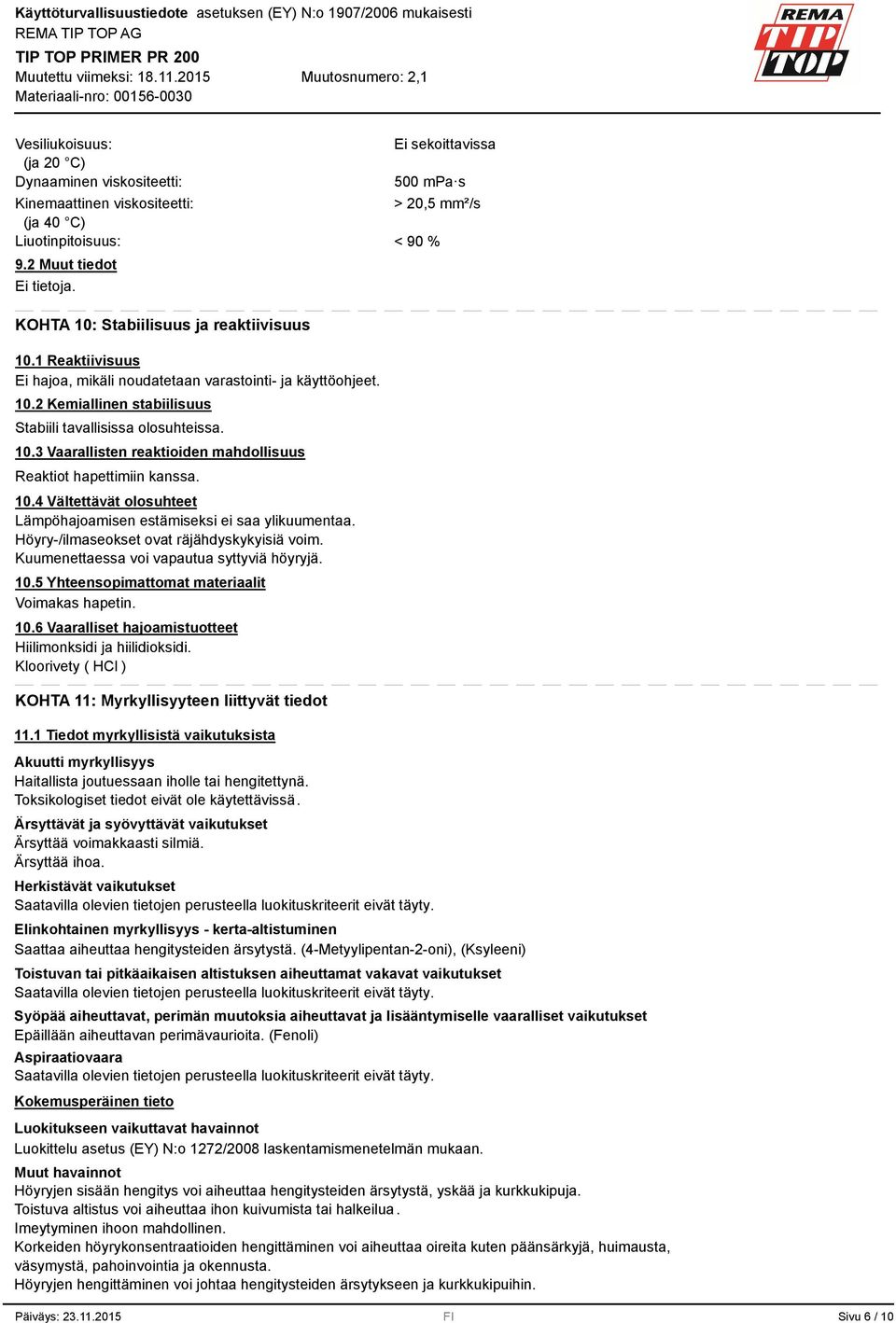 10. Vaarallisten reaktioiden mahdollisuus Reaktiot hapettimiin kanssa. 10.4 Vältettävät olosuhteet Lämpöhajoamisen estämiseksi ei saa ylikuumentaa. Höyry-/ilmaseokset ovat räjähdyskykyisiä voim.