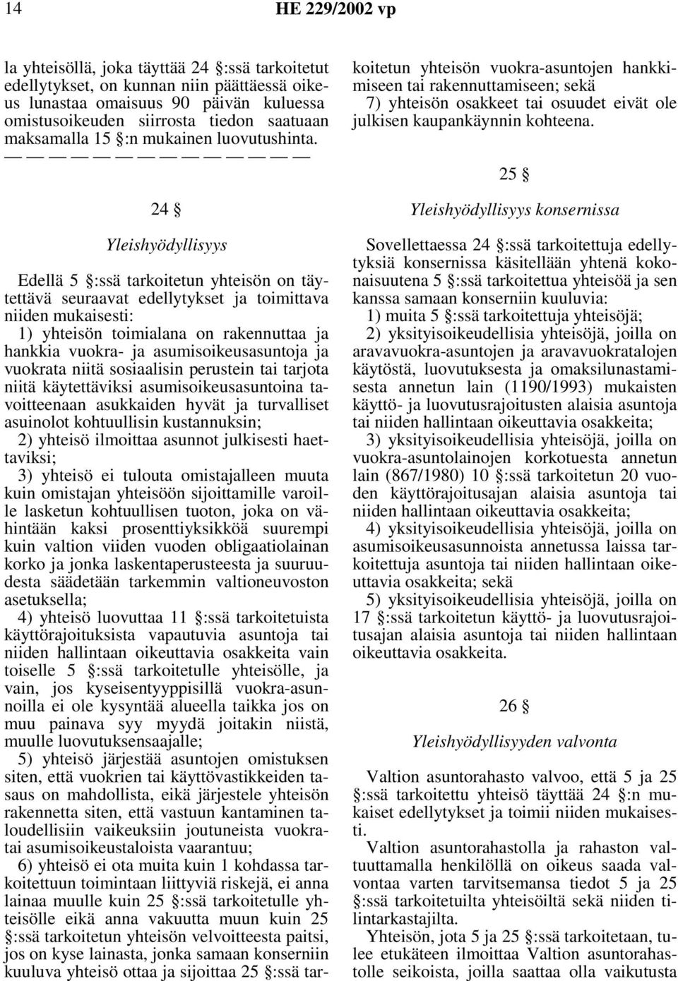 24 Yleishyödyllisyys Edellä 5 :ssä tarkoitetun yhteisön on täytettävä seuraavat edellytykset ja toimittava niiden mukaisesti: 1) yhteisön toimialana on rakennuttaa ja hankkia vuokra- ja