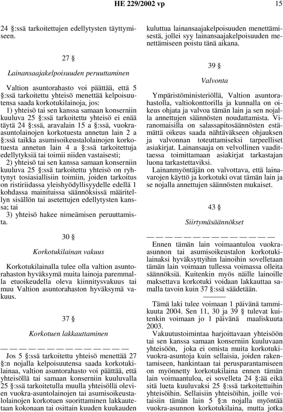 konserniin kuuluva 25 :ssä tarkoitettu yhteisö ei enää täytä 24 :ssä, aravalain 15 a :ssä, vuokraasuntolainojen korkotuesta annetun lain 2 a :ssä taikka asumisoikeustalolainojen korkotuesta annetun