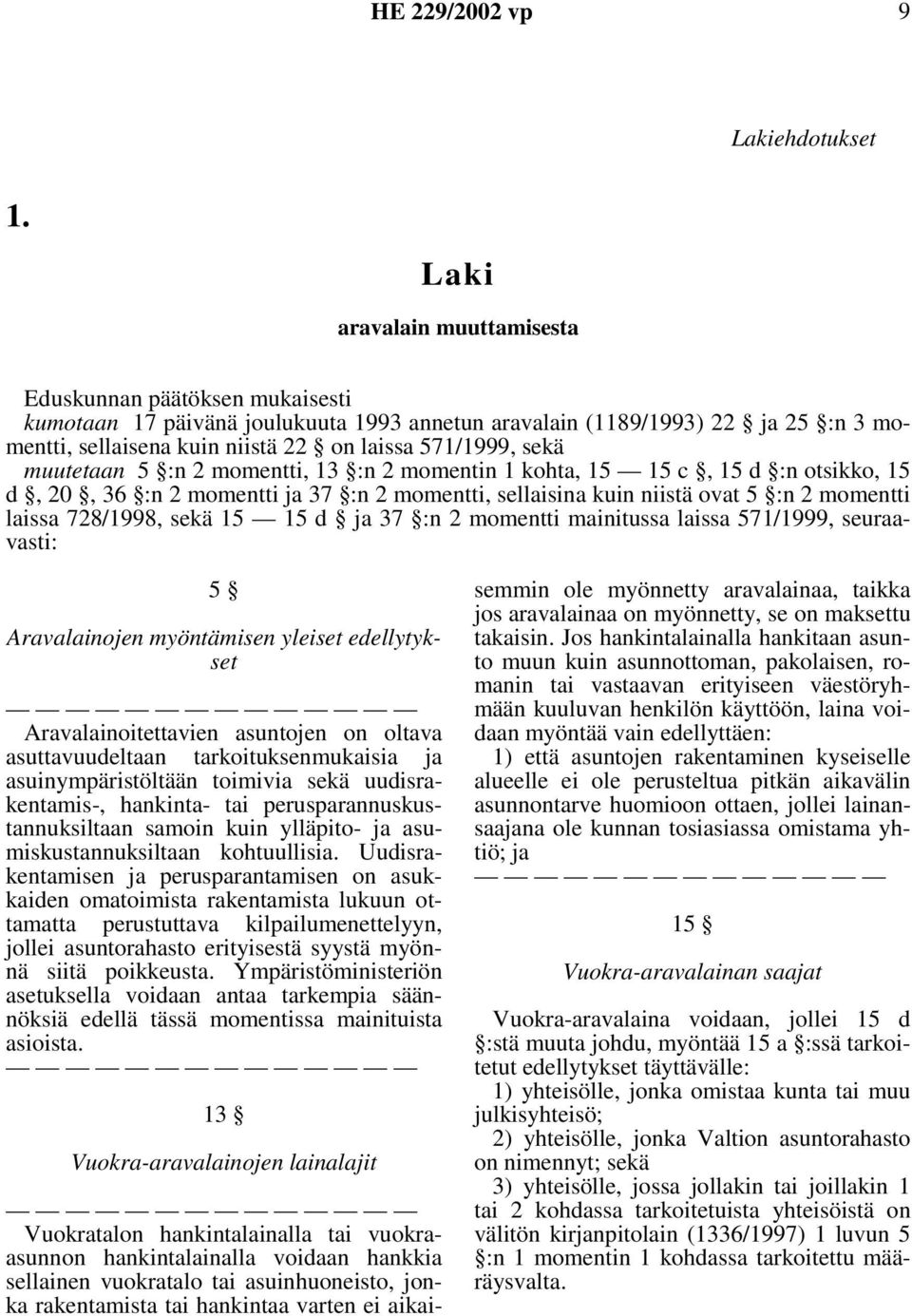 sekä muutetaan 5 :n 2 momentti, 13 :n 2 momentin 1 kohta, 15 15 c, 15 d :n otsikko, 15 d, 20, 36 :n 2 momentti ja 37 :n 2 momentti, sellaisina kuin niistä ovat 5 :n 2 momentti laissa 728/1998, sekä