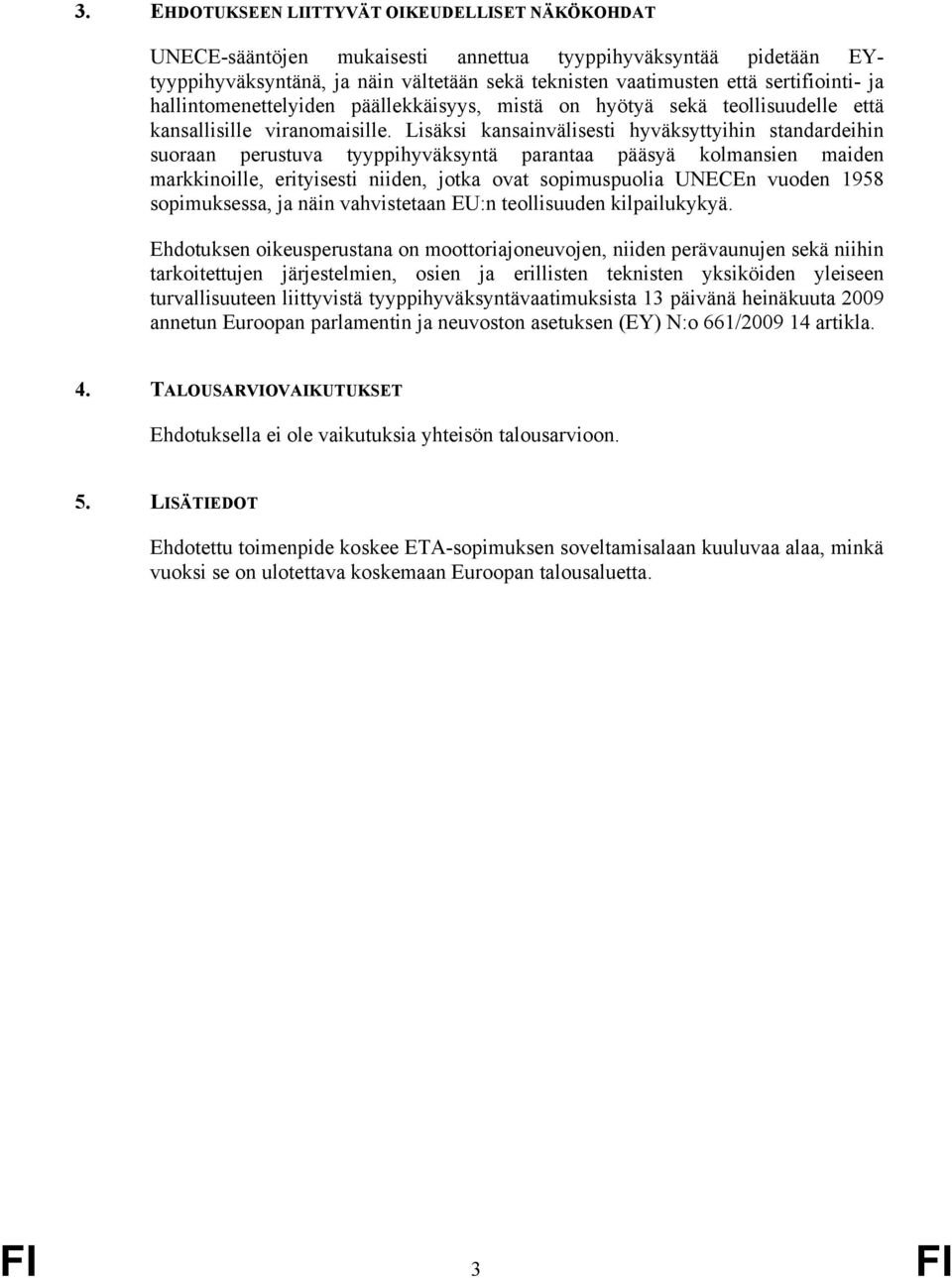 Lisäksi kansainvälisesti hyväksyttyihin standardeihin suoraan perustuva tyyppihyväksyntä parantaa pääsyä kolmansien maiden markkinoille, erityisesti niiden, jotka ovat sopimuspuolia UNECEn vuoden