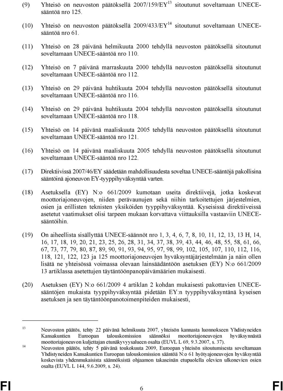 (12) Yhteisö on 7 päivänä marraskuuta 2000 tehdyllä neuvoston päätöksellä sitoutunut soveltamaan UNECE-sääntöä nro 112.
