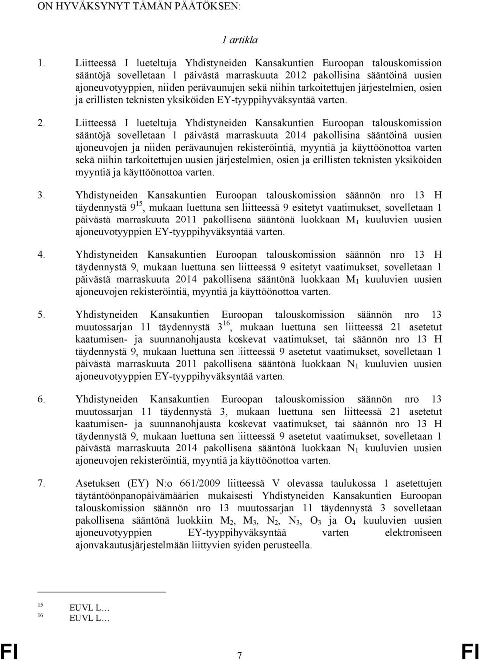 niihin tarkoitettujen järjestelmien, osien ja erillisten teknisten yksiköiden EY-tyyppihyväksyntää varten. 2.