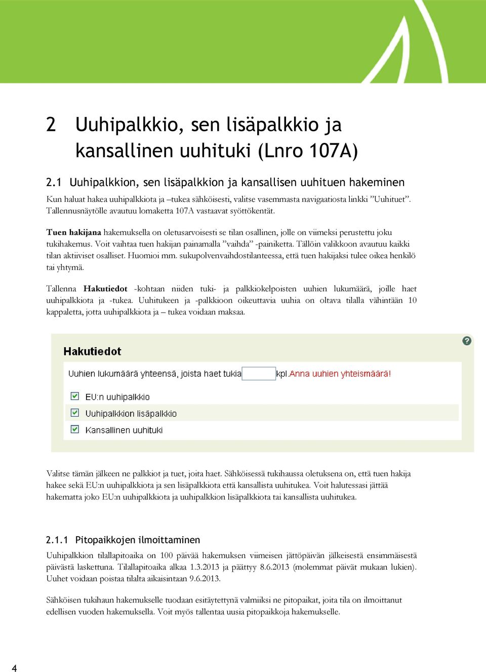 Tallennusnäytölle avautuu lomaketta 107A vastaavat syöttökentät. Tuen hakijana hakemuksella on oletusarvoisesti se tilan osallinen, jolle on viimeksi perustettu joku tukihakemus.