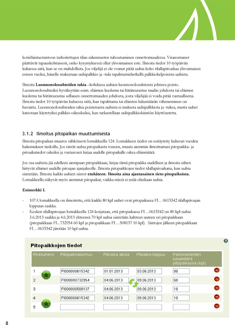 Jos viljelijä ei ole voinut pitää uuhia koko tilallapitoaikaa ylivoimaisen esteen vuoksi, hänelle maksetaan uuhipalkkio ja -tuki tapahtumishetkellä palkkiokelpoisista uuhista.