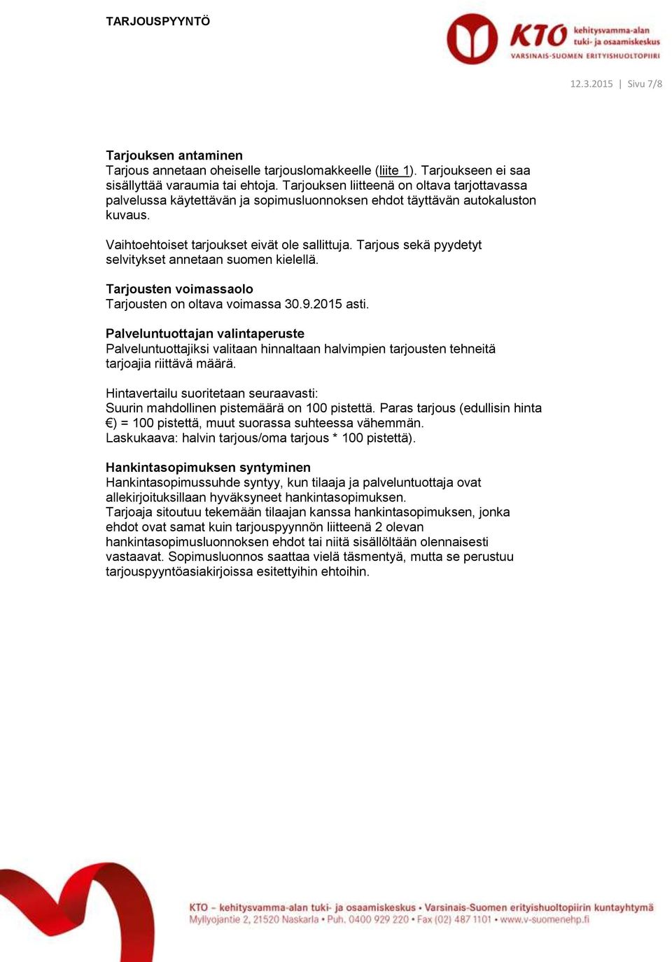 Tarjous sekä pyydetyt selvitykset annetaan suomen kielellä. Tarjousten voimassaolo Tarjousten on oltava voimassa 30.9.2015 asti.