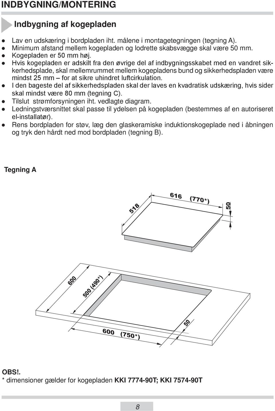 Hvis kogepladen er adskilt fra den øvrige del af indbygningsskabet med en van dret sikker hed spla de, skal mellemrummet mel lem kogepladens bund og sik ker hed spla den være mindst 25 mm for at